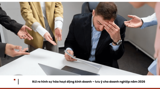 Rủi ro hình sự hóa hoạt động kinh doanh – lưu ý cho doanh nghiệp năm 2026