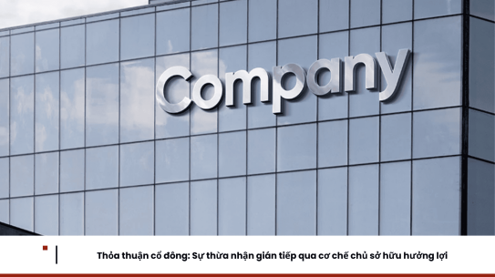 Thỏa thuận cổ đông: Sự thừa nhận gián tiếp qua cơ chế chủ sở hữu hưởng lợi