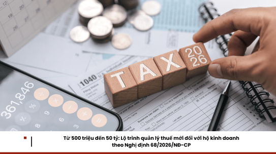 Từ 500 triệu đến 50 tỷ: Lộ trình quản lý thuế mới đối với hộ kinh doanh theo Nghị định 68/2026/NĐ-CP