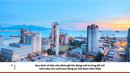 Quy định về báo cáo đánh giá tác động môi trường đối với nhà máy sản xuất hoạt động tại Việt Nam năm 2026