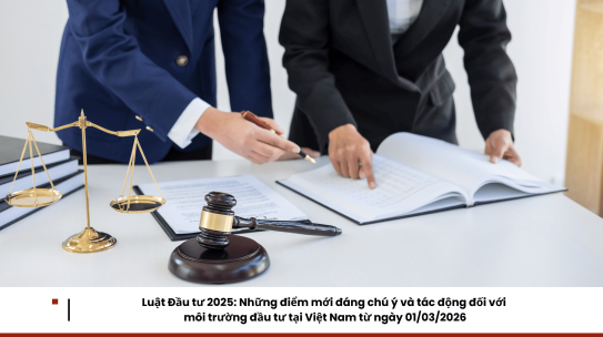 Luật Đầu tư 2025: Những điểm mới đáng chú ý và tác động đối với môi trường đầu tư tại Việt Nam từ ngày 01/03/2026