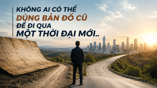 Không ai có thể dùng bản đồ cũ để đi qua một thời đại mới..