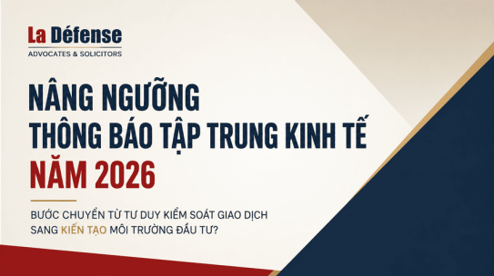 Nâng ngưỡng thông báo tập trung kinh tế năm 2026 – Bước chuyển từ tư duy kiểm soát giao dịch sang kiến tạo môi trường đầu tư?