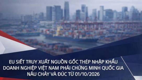 Eu siết truy xuất nguồn gốc thép nhập khẩu: doanh nghiệp Việt Nam phải chứng minh quốc gia nấu chảy và đúc từ 01/10/2026